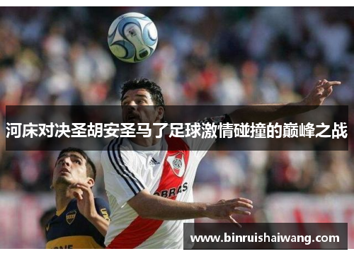 河床对决圣胡安圣马了足球激情碰撞的巅峰之战
