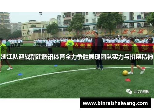 浙江队迎战新建腾讯体育全力争胜展现团队实力与拼搏精神