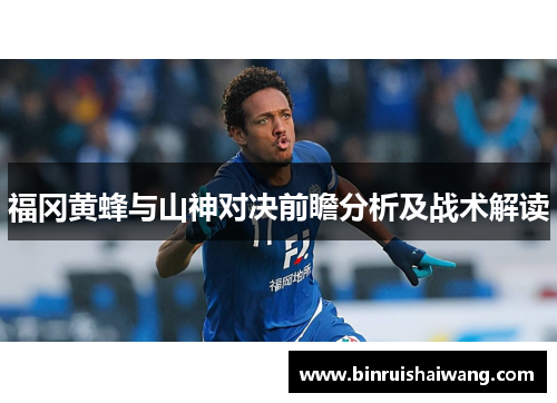 福冈黄蜂与山神对决前瞻分析及战术解读