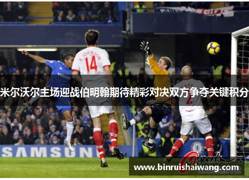 米尔沃尔主场迎战伯明翰期待精彩对决双方争夺关键积分