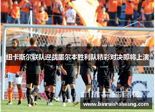 纽卡斯尔联队迎战墨尔本胜利队精彩对决即将上演